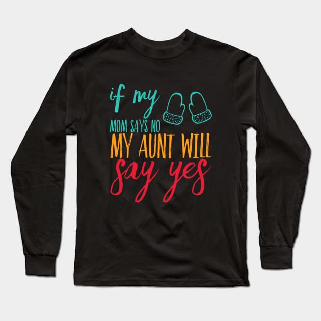 If My Mom Says No My Aunt Will Say Yes cute typography for new baby gift for girl and boy Long Sleeve T-Shirt by BoogieCreates